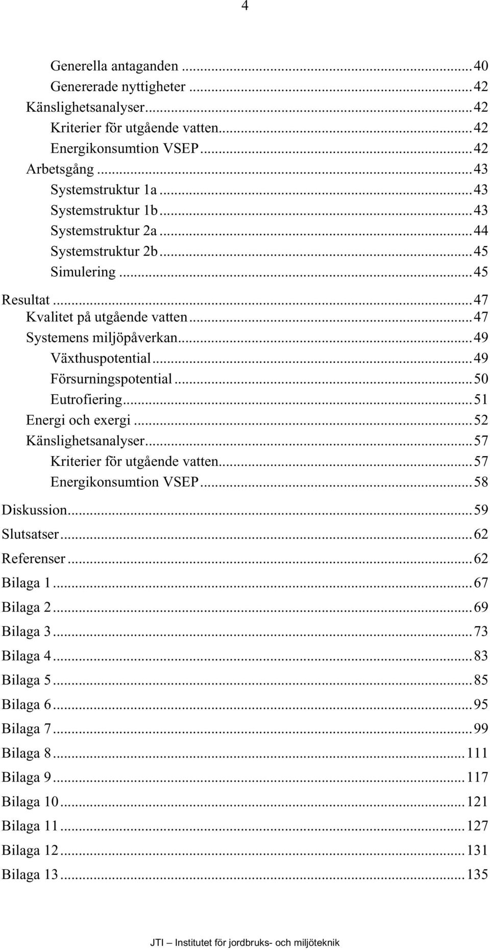 ..49 Försurningspotential...5 Eutrofiering...51 Energi och exergi...52 Känslighetsanalyser...57 Kriterier för utgåe vatten...57 Energikonsumtion VSEP...58 Diskussion...59 Slutsatser.