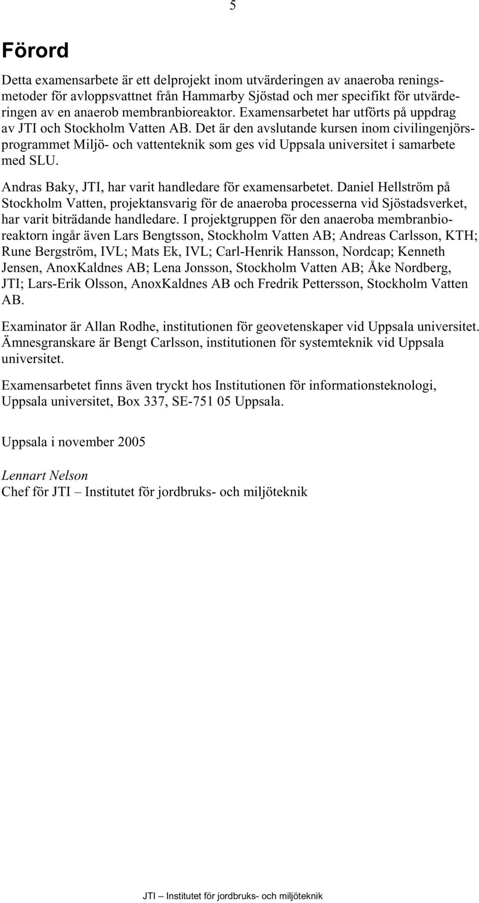 Det är den avslutande kursen inom civilingenjörsprogrammet Miljö- och vattenteknik som ges vid Uppsala universitet i samarbete med SLU. Andras Baky, JTI, har varit handledare för examensarbetet.