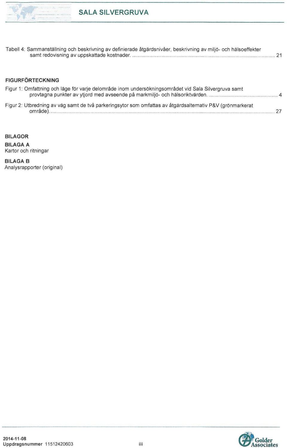 markmiljö- och hälsoriktvärden...... 4 Figur 2: Utbredning av väg samt de två parkeringsytor som omfattas av åtgärdsalternativ P&V (grönmarkerat område).