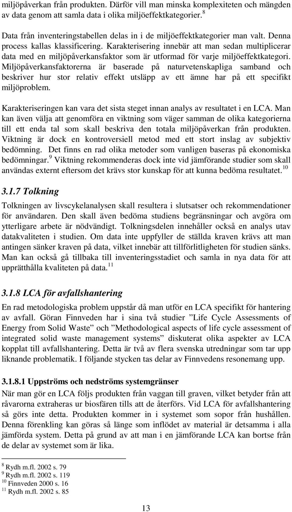 Karakterisering innebär att man sedan multiplicerar data med en miljöpåverkansfaktor som är utformad för varje miljöeffektkategori.
