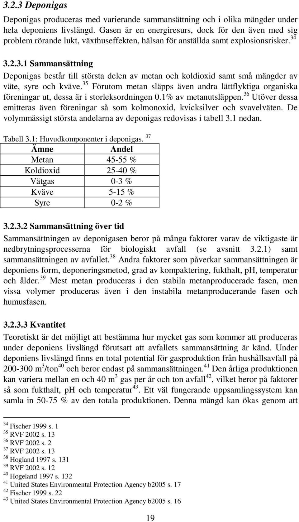 3.2.3.1 Sammansättning Deponigas består till största delen av metan och koldioxid samt små mängder av väte, syre och kväve.