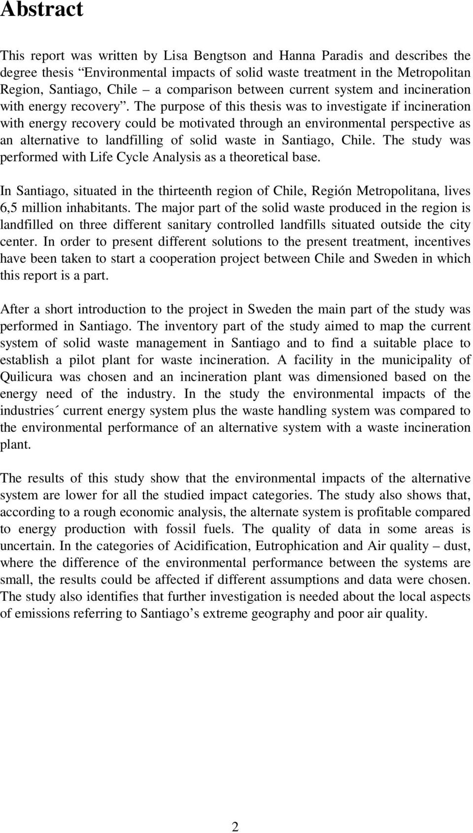 The purpose of this thesis was to investigate if incineration with energy recovery could be motivated through an environmental perspective as an alternative to landfilling of solid waste in Santiago,