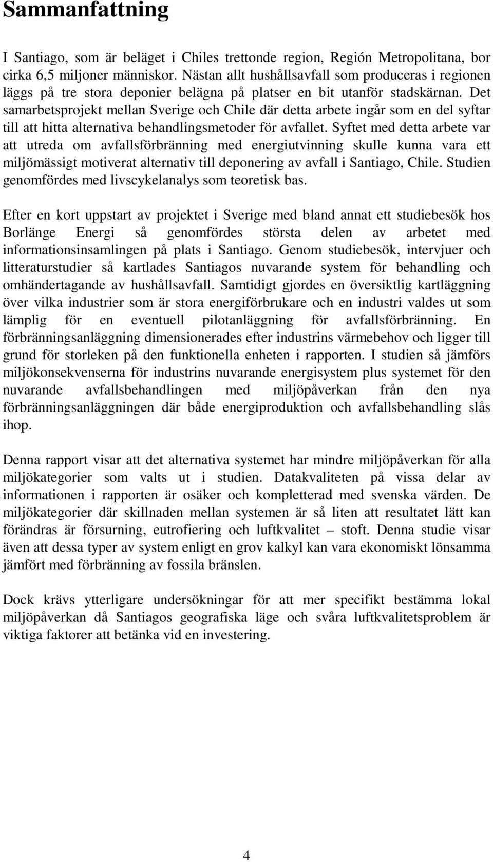Det samarbetsprojekt mellan Sverige och Chile där detta arbete ingår som en del syftar till att hitta alternativa behandlingsmetoder för avfallet.