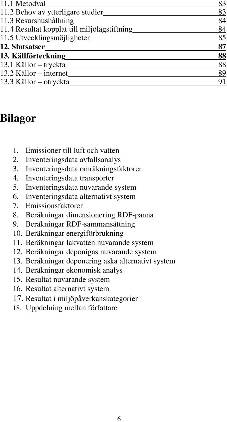 Inventeringsdata omräkningsfaktorer 4. Inventeringsdata transporter 5. Inventeringsdata nuvarande system 6. Inventeringsdata alternativt system 7. Emissionsfaktorer 8.
