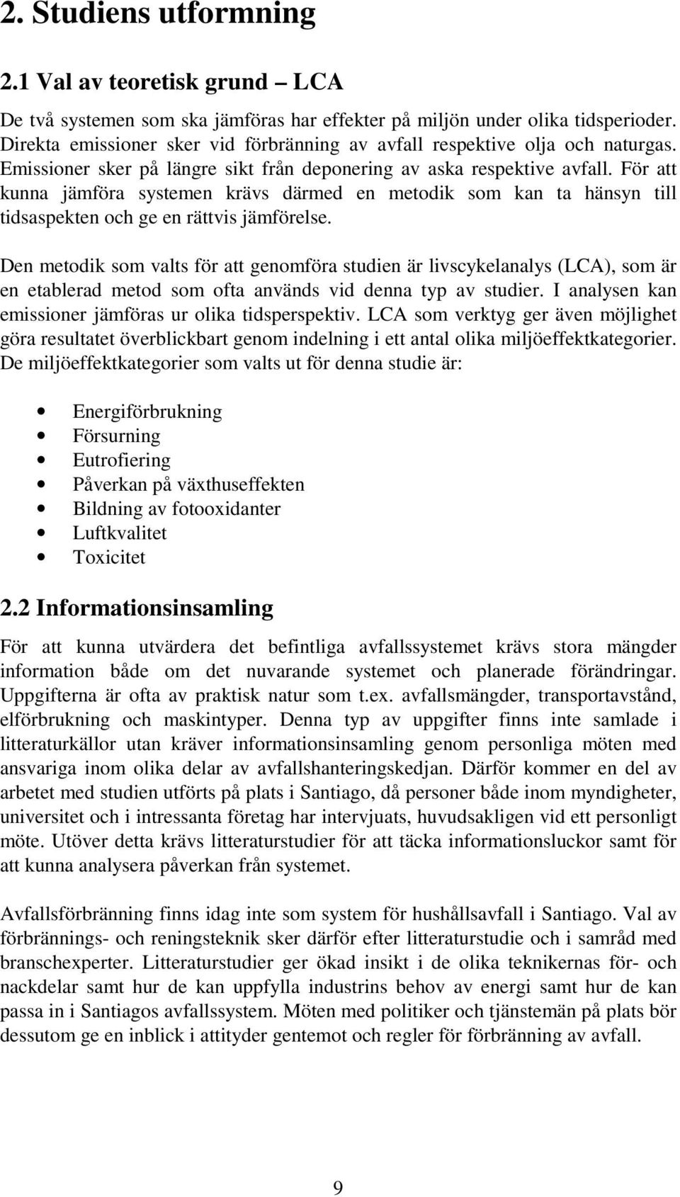 För att kunna jämföra systemen krävs därmed en metodik som kan ta hänsyn till tidsaspekten och ge en rättvis jämförelse.