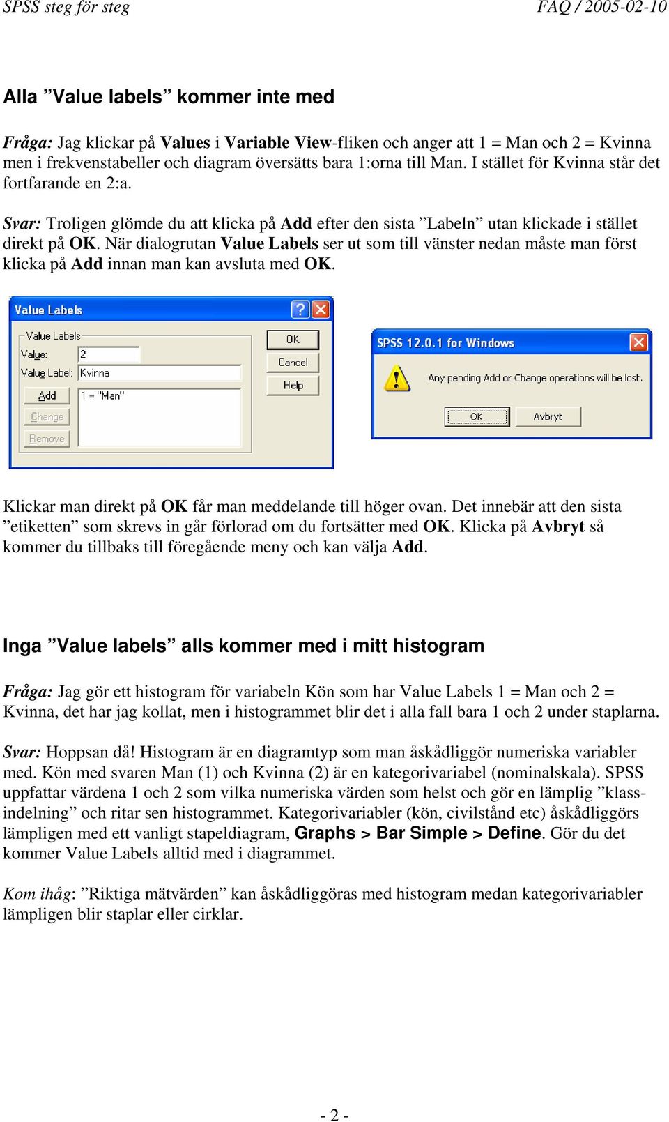 När dialogruan Value Labels ser u som ill vänser nedan måse man förs klicka på Add innan man kan avslua med OK. Klickar man direk på OK får man meddelande ill höger ovan.