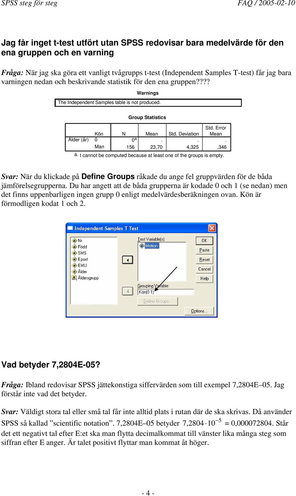 canno be compued because a leas one of he groups is empy. Svar: När du klickade på Define Groups råkade du ange fel gruppvärden för de båda jämförelsegrupperna.