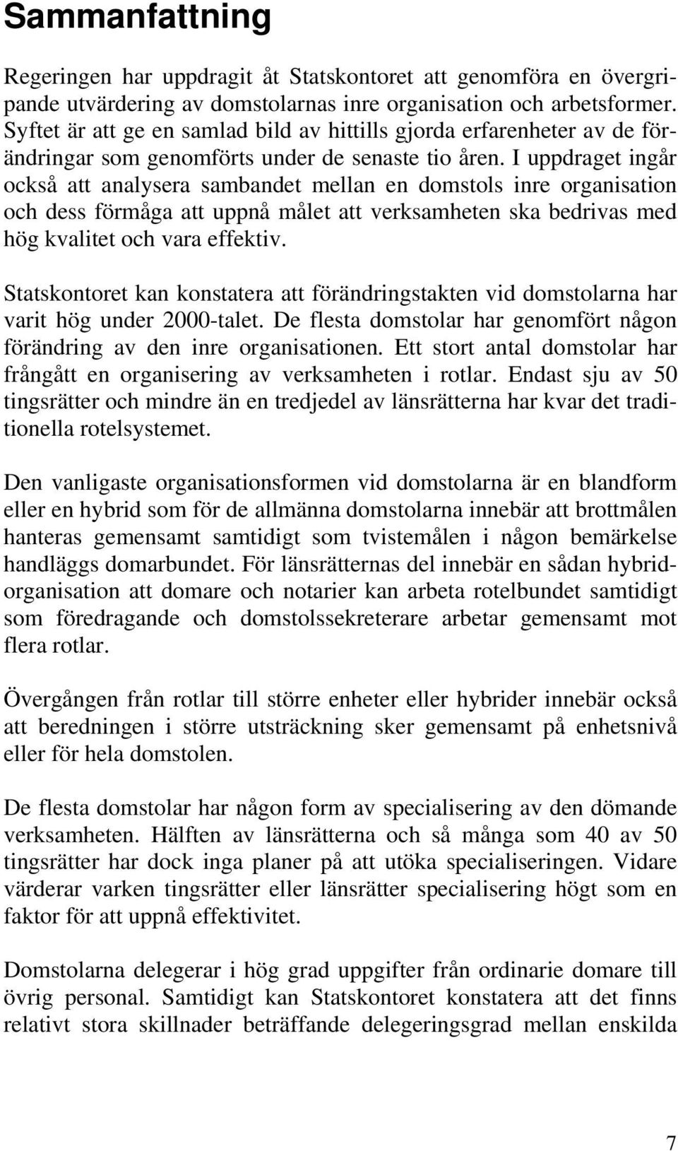 I uppdraget ingår också att analysera sambandet mellan en domstols inre organisation och dess förmåga att uppnå målet att verksamheten ska bedrivas med hög kvalitet och vara effektiv.