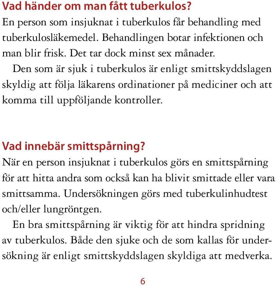 Vad innebär smittspårning? När en person insjuknat i tuberkulos görs en smittspårning för att hitta andra som också kan ha blivit smittade eller vara smittsamma.