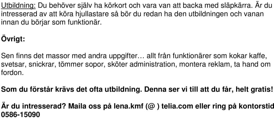 Övrigt: Sen finns det massor med andra uppgifter allt från funktionärer som kokar kaffe, svetsar, snickrar, tömmer sopor, sköter