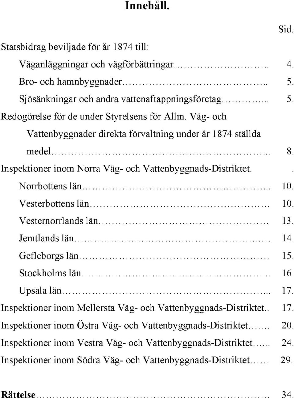 Vesternorrlands län 13. Jemtlands län.. 14. Gefleborgs län 15. Stockholms län... 16. Upsala län... 17. Inspektioner inom Mellersta Väg- och Vattenbyggnads-Distriktet.. 17. Inspektioner inom Östra Väg- och Vattenbyggnads-Distriktet.