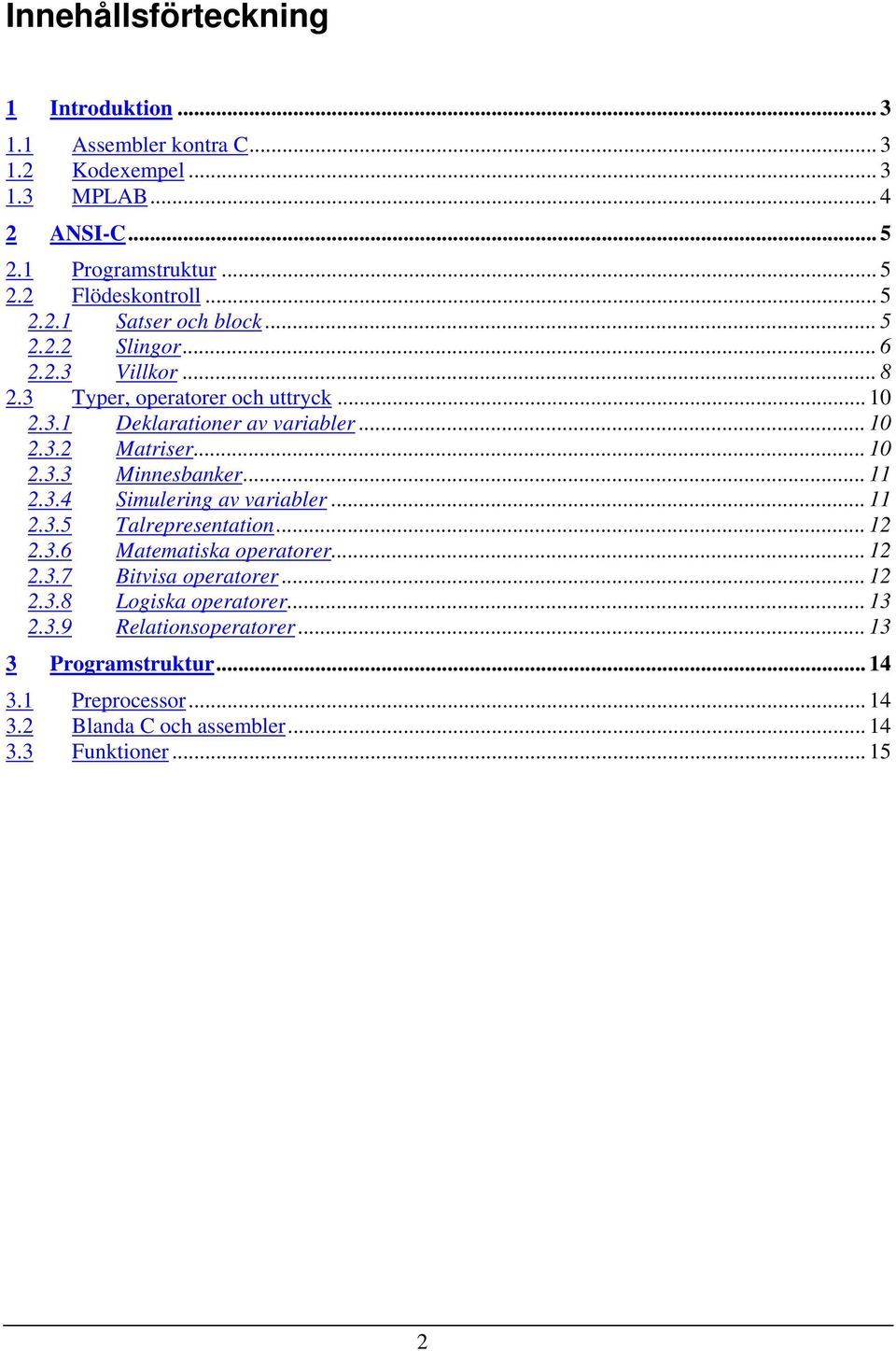 .. 10 2.3.3 Minnesbanker... 11 2.3.4 Simulering av variabler... 11 2.3.5 Talrepresentation... 12 2.3.6 Matematiska operatorer... 12 2.3.7 Bitvisa operatorer... 12 2.3.8 Logiska operatorer.