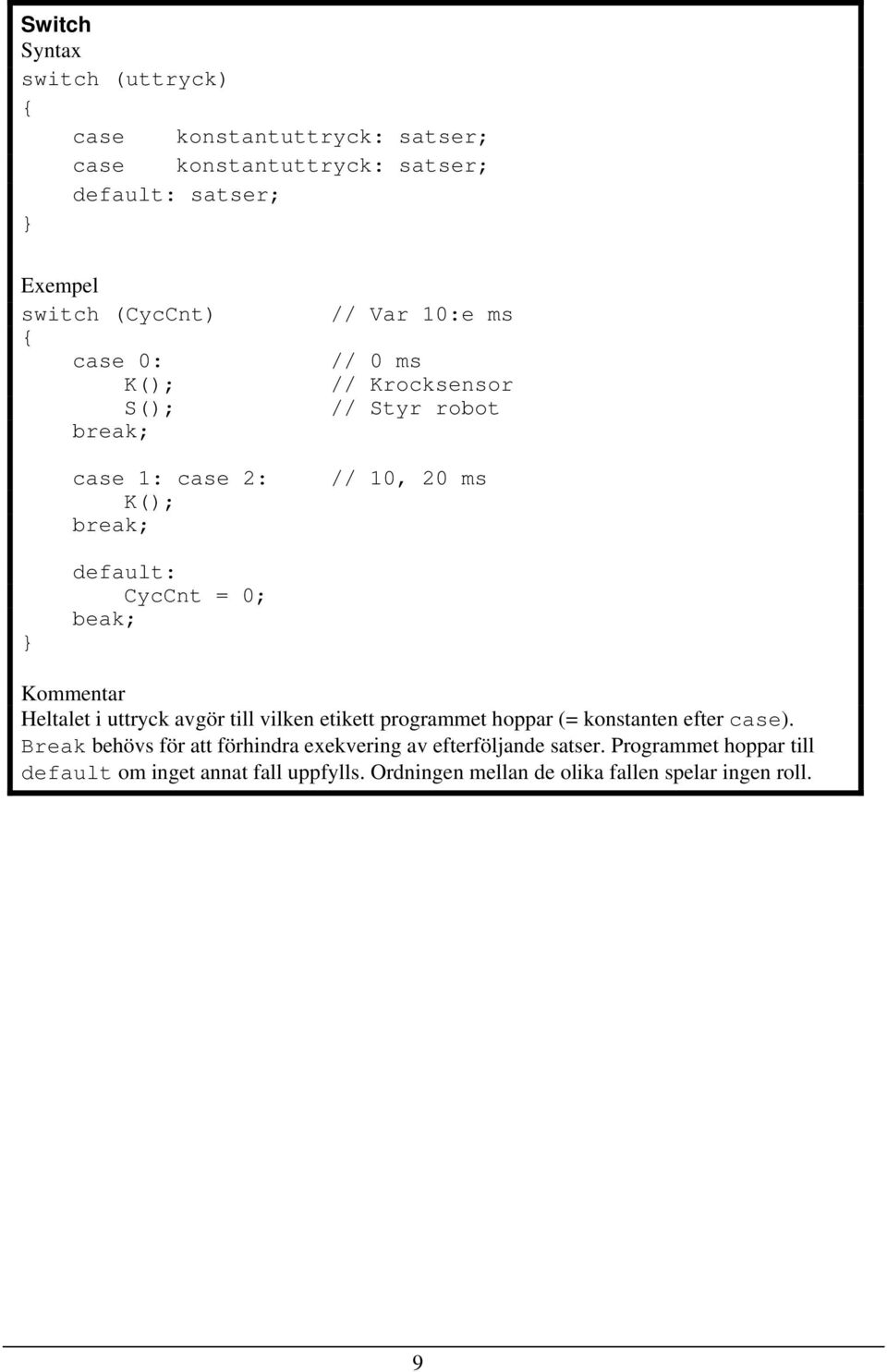 Kommentar Heltalet i uttryck avgör till vilken etikett programmet hoppar (= konstanten efter case).