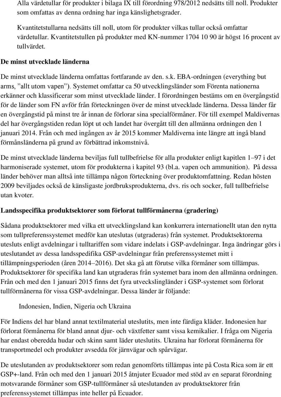 De minst utvecklade länderna De minst utvecklade länderna omfattas fortfarande av den. s.k. EBA-ordningen (everything but arms, allt utom vapen ).