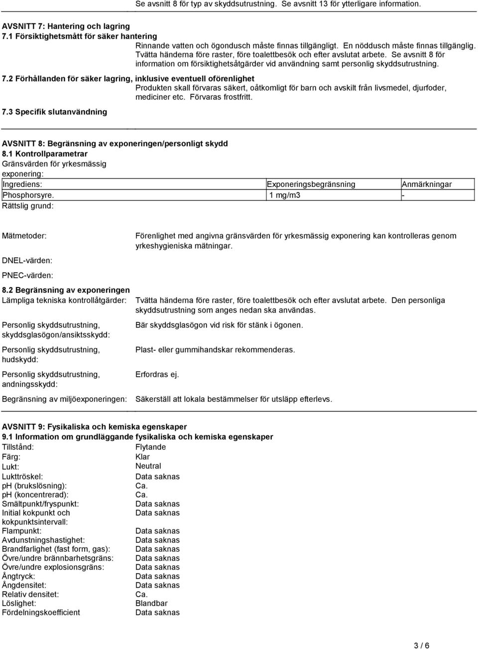 personlig skyddsutrustning 72 Förhållanden för säker lagring, inklusive eventuell oförenlighet Produkten skall förvaras säkert, oåtkomligt för barn och avskilt från livsmedel, djurfoder, mediciner