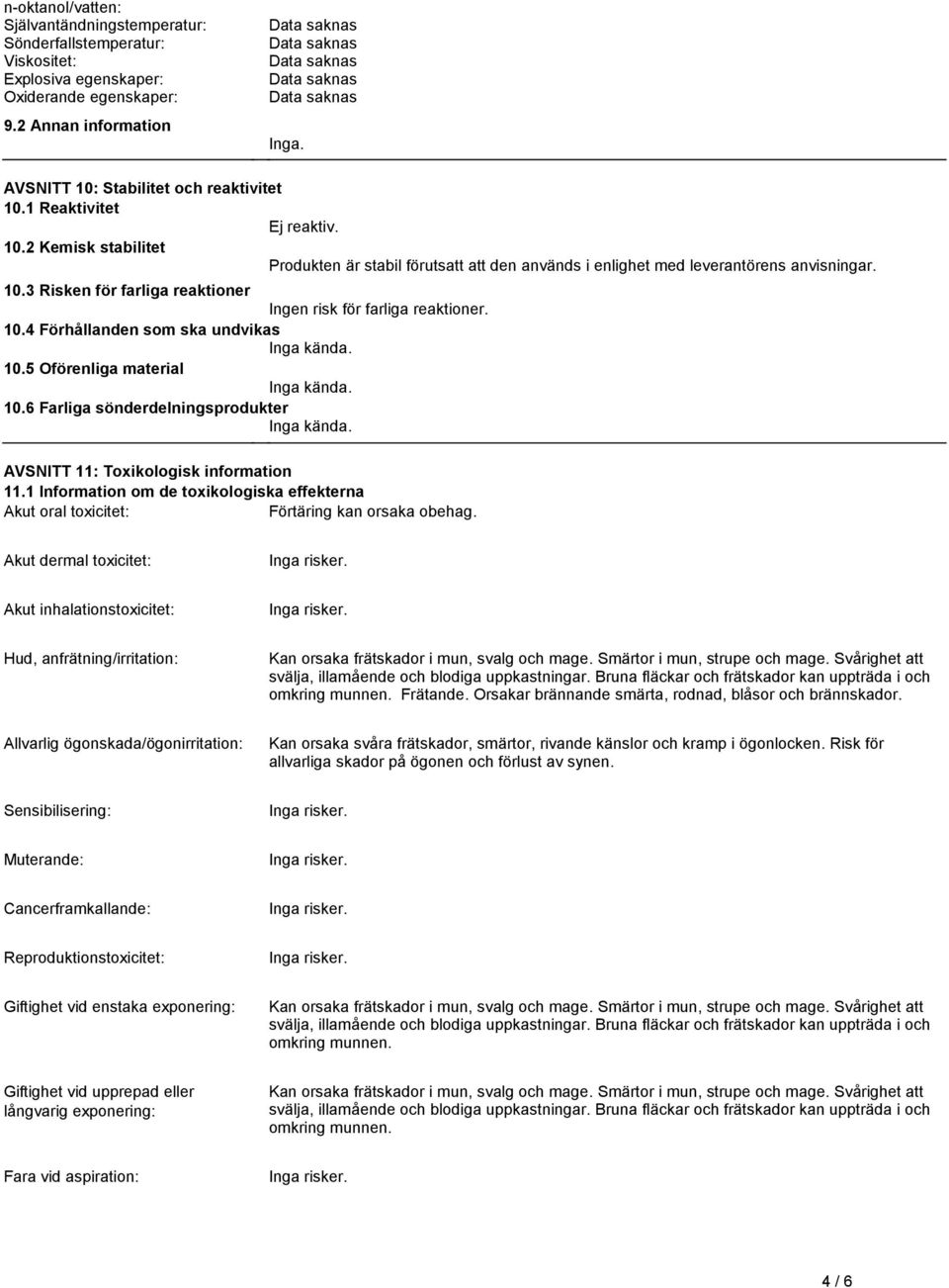 104 Förhållanden som ska undvikas Inga kända 105 Oförenliga material Inga kända 106 Farliga sönderdelningsprodukter Inga kända AVSNITT 11: Toxikologisk information 111 Information om de toxikologiska