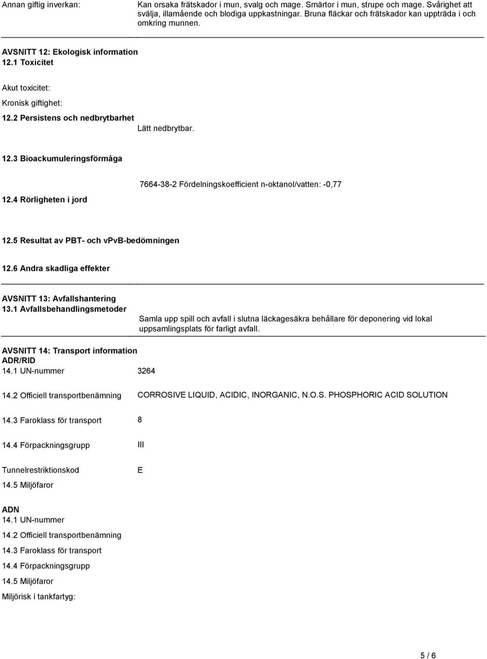 jord 7664-38-2 Fördelningskoefficient n-oktanol/vatten: -0,77 125 Resultat av PBT- och vpvb-bedömningen 126 Andra skadliga effekter AVSNITT 13: Avfallshantering 131 Avfallsbehandlingsmetoder Samla