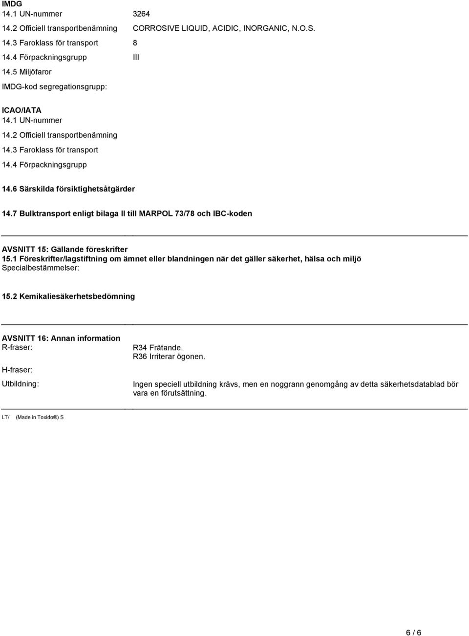 IBC-koden AVSNITT 15: Gällande föreskrifter 151 Föreskrifter/lagstiftning om ämnet eller blandningen när det gäller säkerhet, hälsa och miljö Specialbestämmelser: 152 Kemikaliesäkerhetsbedömning