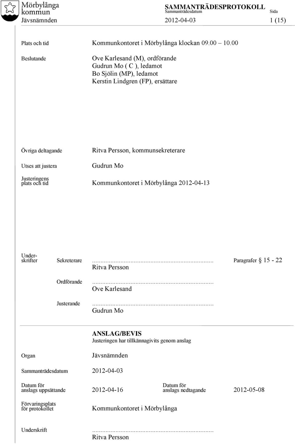 kommunsekreterare Gudrun Mo Justeringens plats och tid Kommunkontoret i Mörbylånga 2012-04-13 Underskrifter Sekreterare... Paragrafer 15-22 Ritva Persson Ordförande.