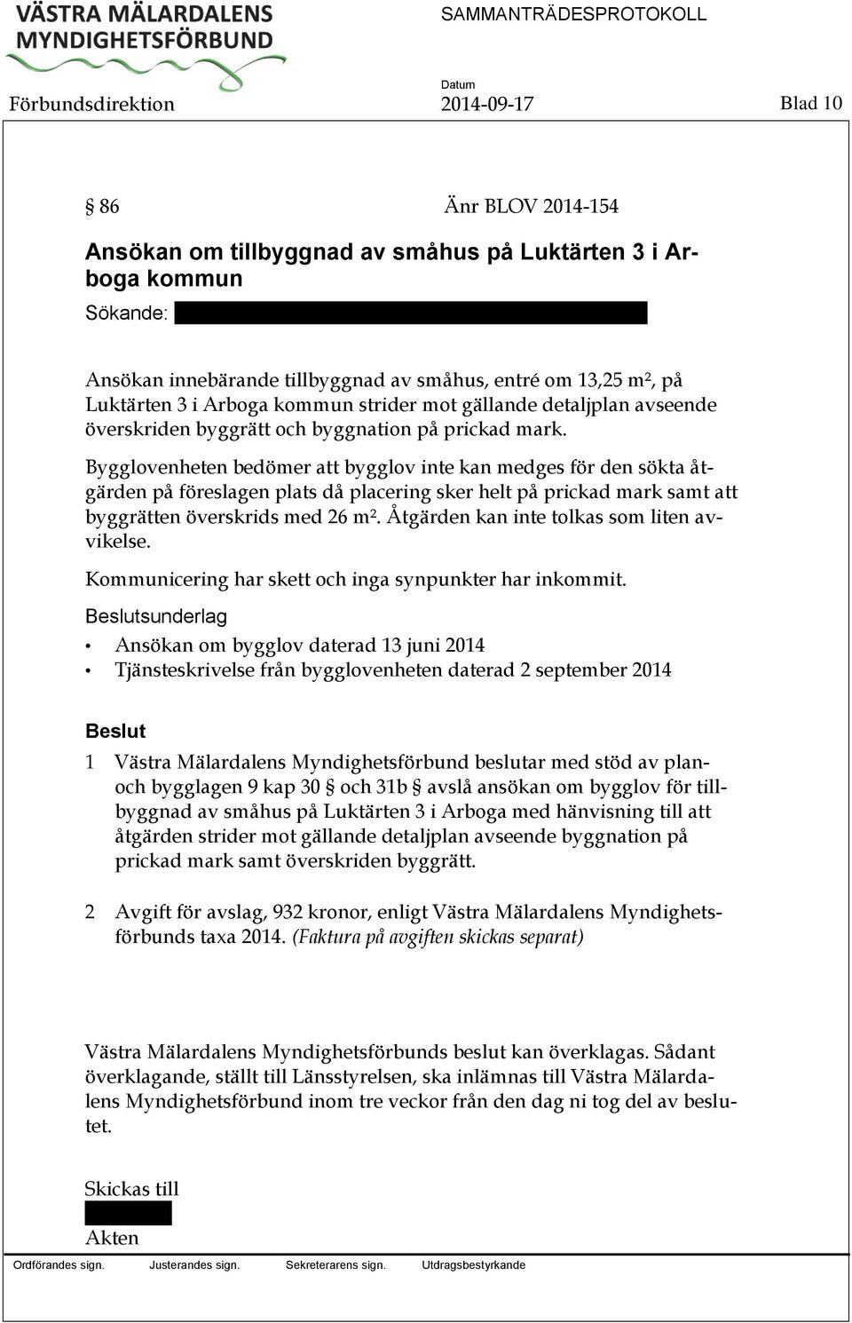 Bygglovenheten bedömer att bygglov inte kan medges för den sökta åtgärden på föreslagen plats då placering sker helt på prickad mark samt att byggrätten överskrids med 26 m².