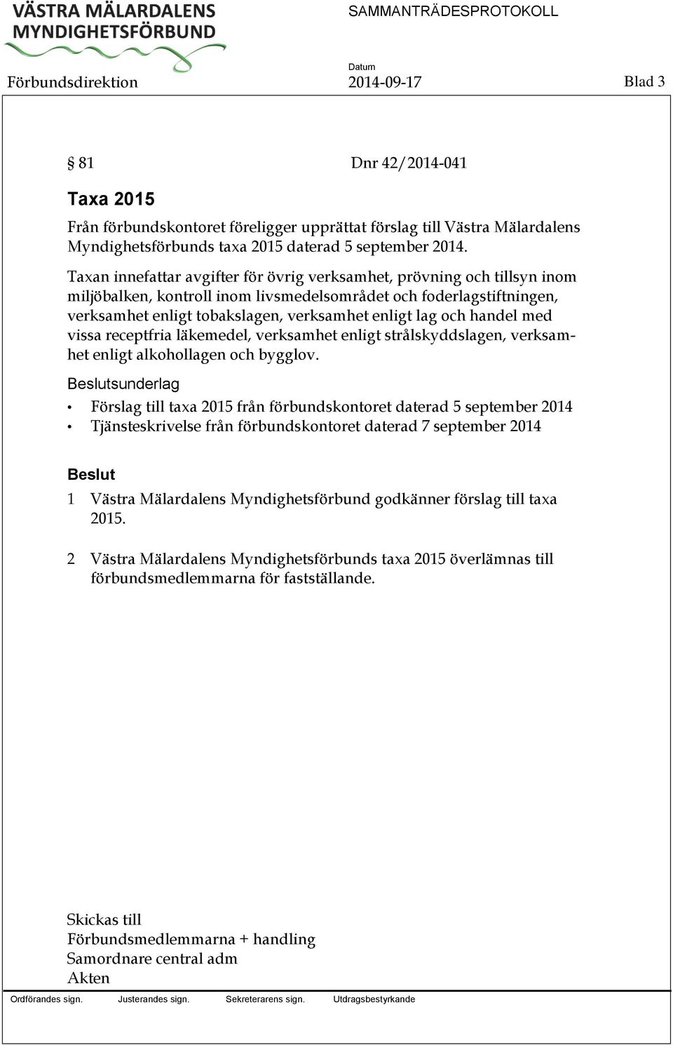 och handel med vissa receptfria läkemedel, verksamhet enligt strålskyddslagen, verksamhet enligt alkohollagen och bygglov.