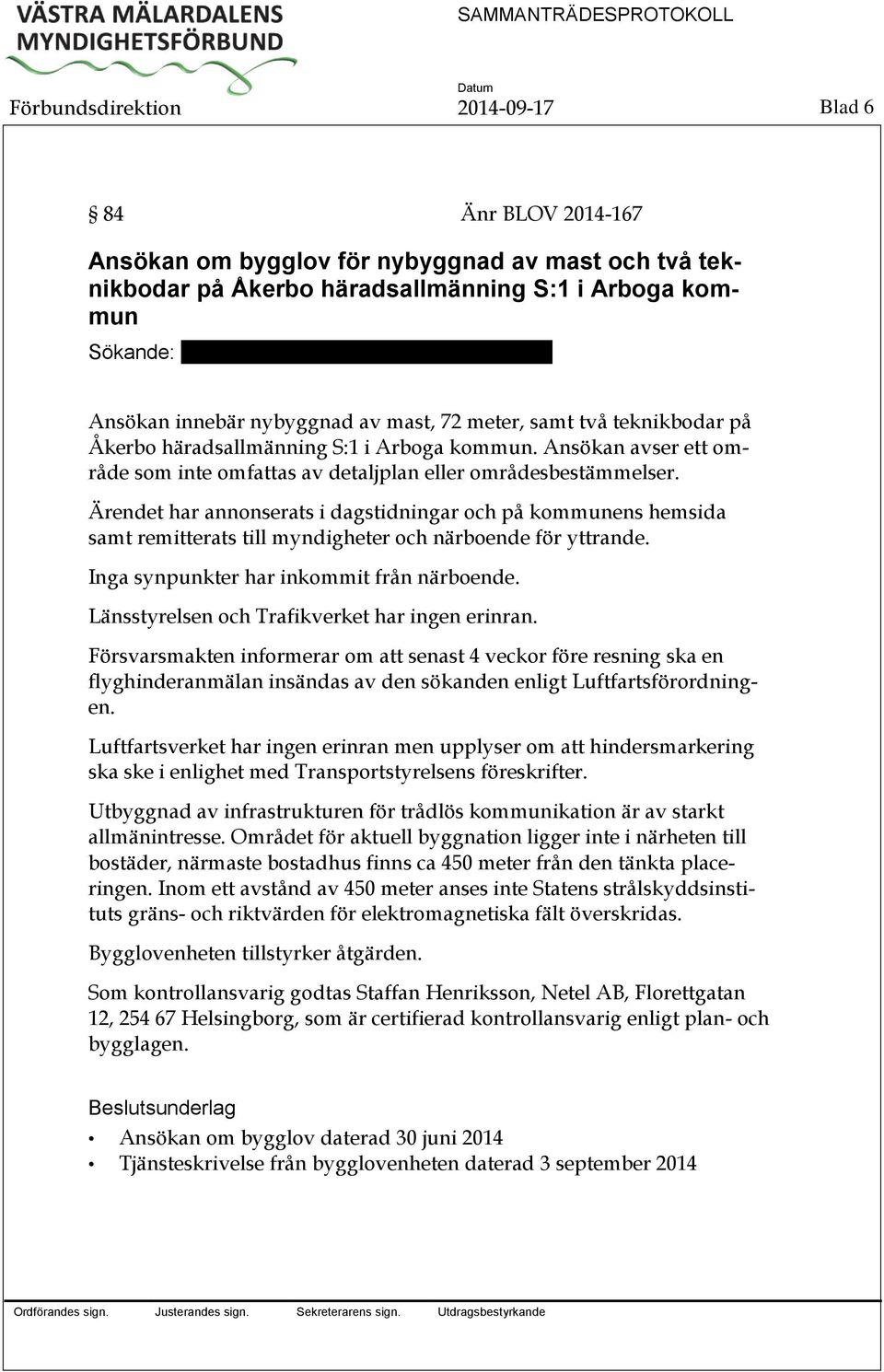 Ansökan avser ett område som inte omfattas av detaljplan eller områdesbestämmelser.