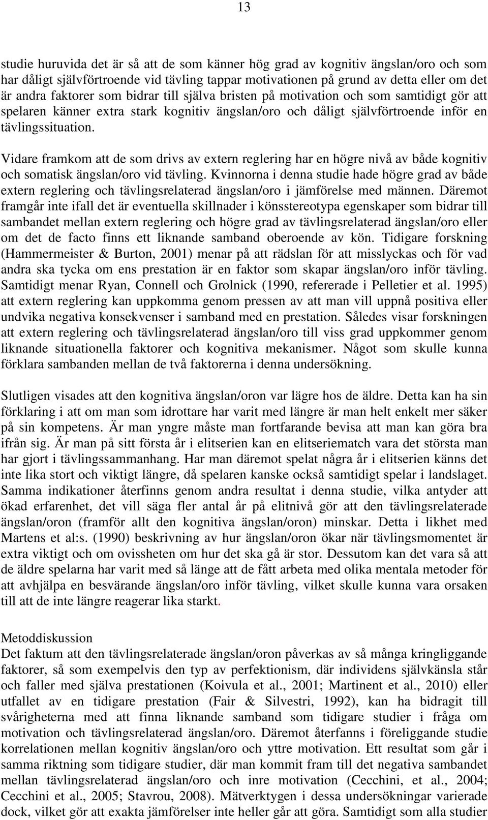 Vidare framkom att de som drivs av extern reglering har en högre nivå av både kognitiv och somatisk ängslan/oro vid tävling.