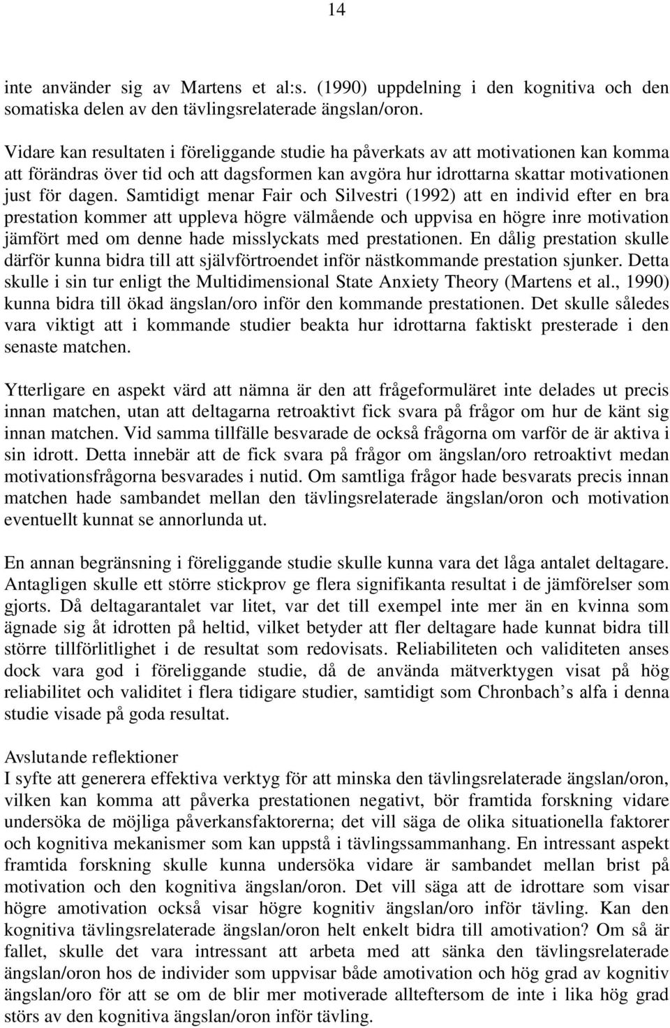 Samtidigt menar Fair och Silvestri (1992) att en individ efter en bra prestation kommer att uppleva högre välmående och uppvisa en högre inre motivation jämfört med om denne hade misslyckats med