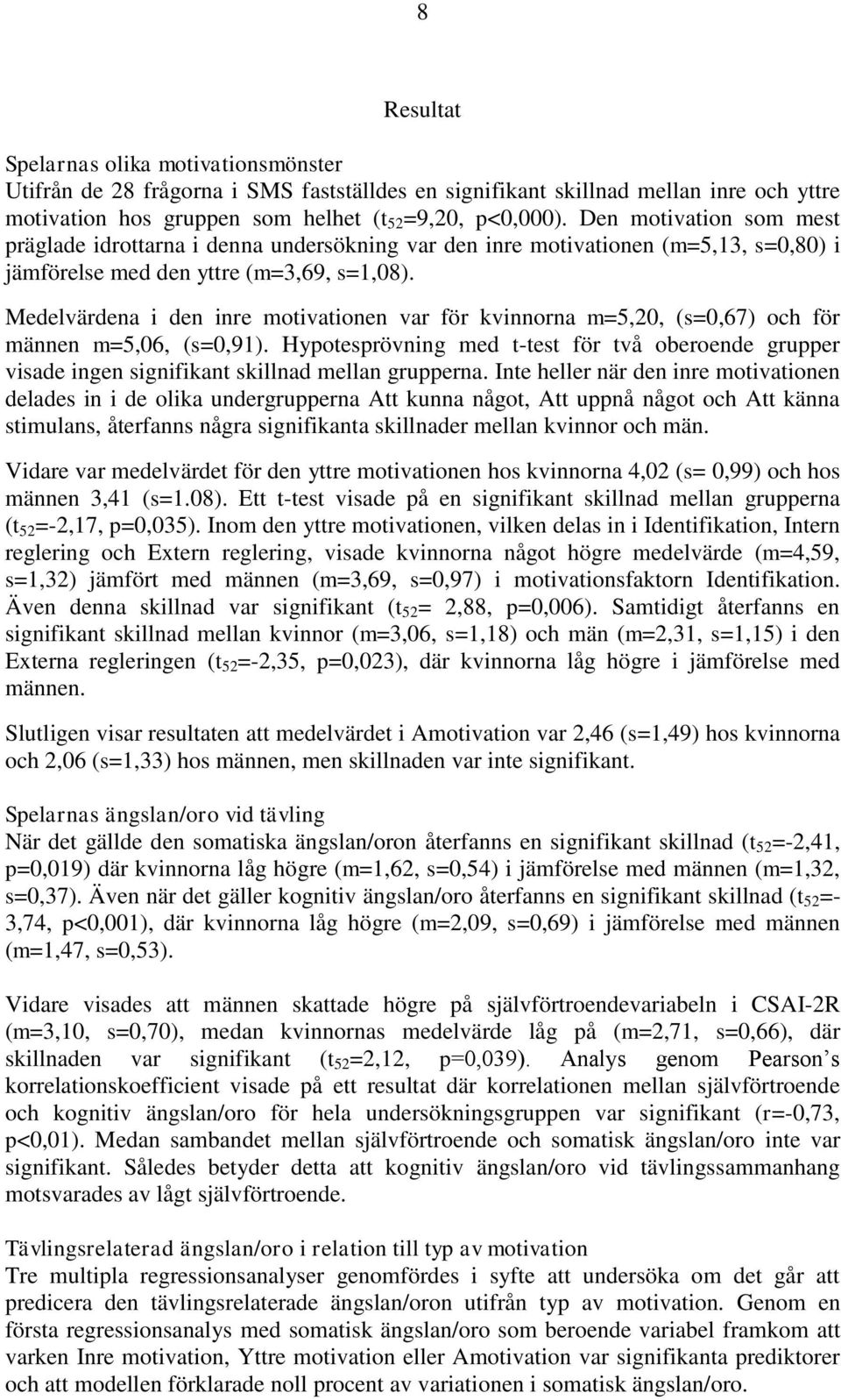 Medelvärdena i den inre motivationen var för kvinnorna m=5,20, (s=0,67) och för männen m=5,06, (s=0,91).