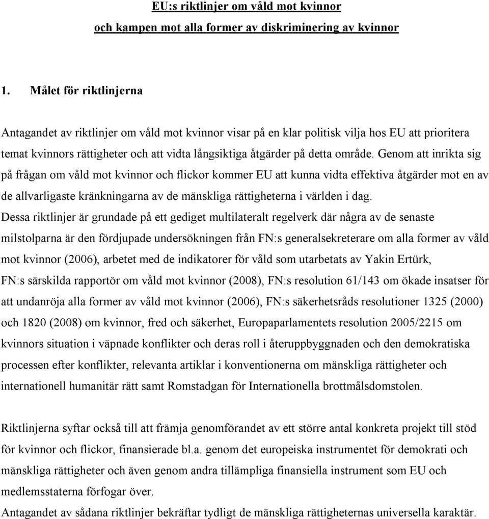 Genom att inrikta sig på frågan om våld mot kvinnor och flickor kommer EU att kunna vidta effektiva åtgärder mot en av de allvarligaste kränkningarna av de mänskliga rättigheterna i världen i dag.