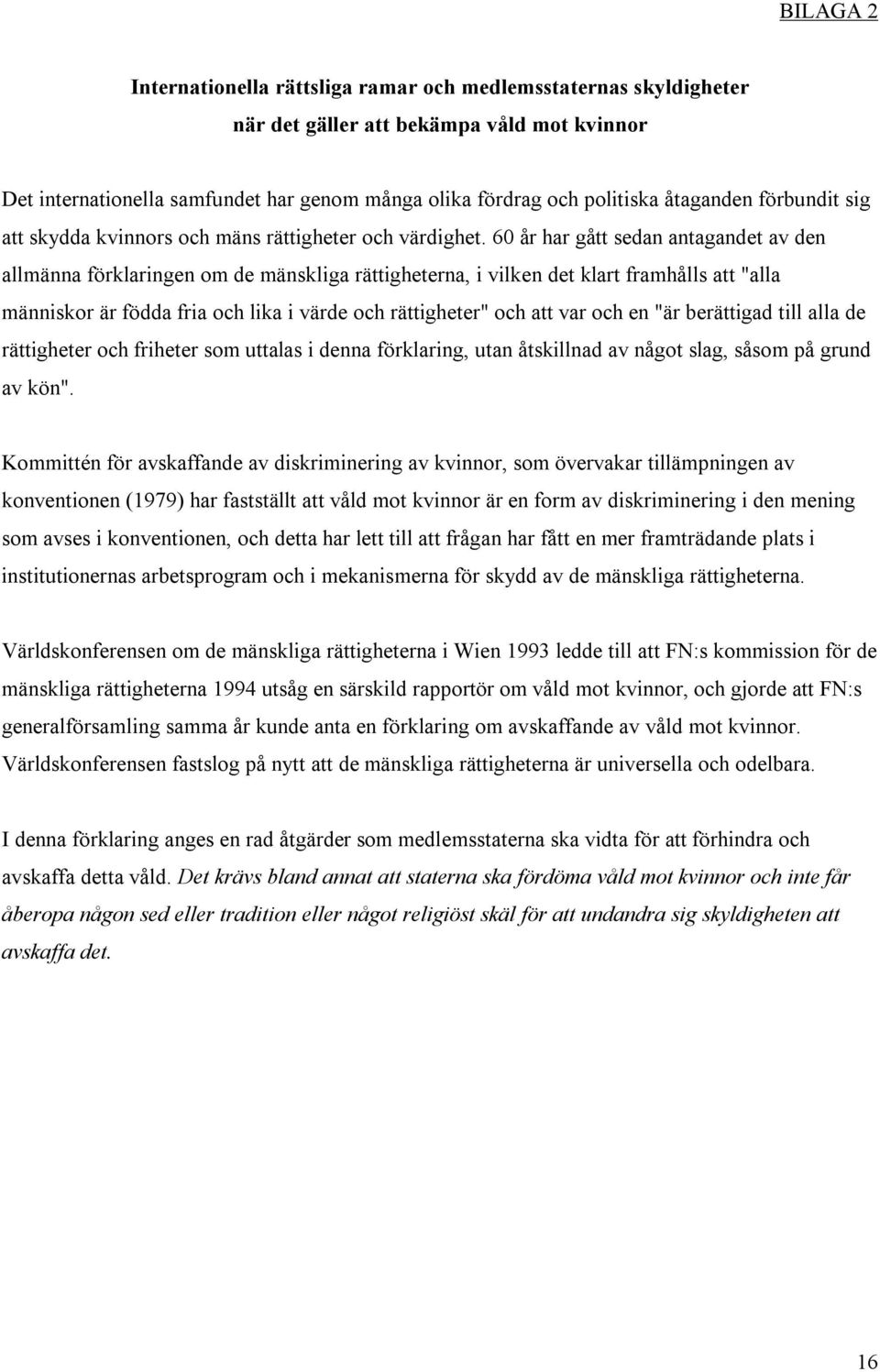 60 år har gått sedan antagandet av den allmänna förklaringen om de mänskliga rättigheterna, i vilken det klart framhålls att "alla människor är födda fria och lika i värde och rättigheter" och att