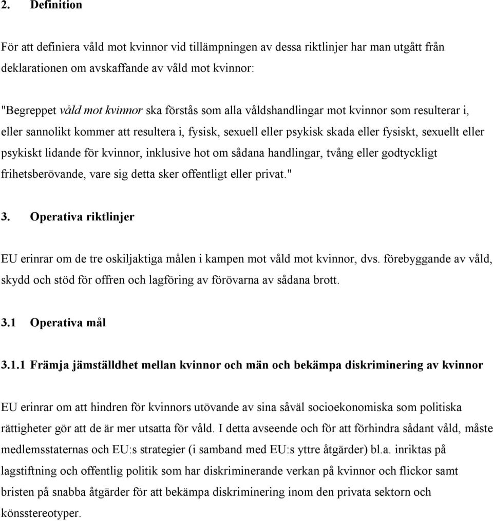 inklusive hot om sådana handlingar, tvång eller godtyckligt frihetsberövande, vare sig detta sker offentligt eller privat." 3.