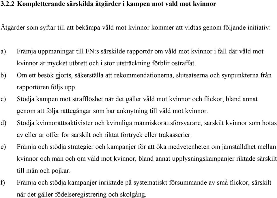 b) Om ett besök gjorts, säkerställa att rekommendationerna, slutsatserna och synpunkterna från rapportören följs upp.