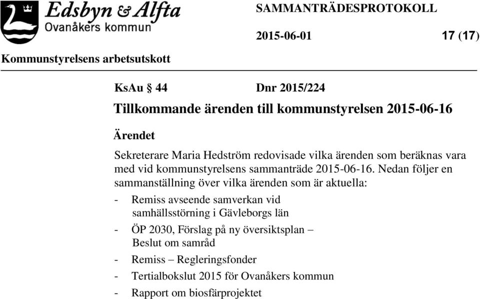 Nedan följer en sammanställning över vilka ärenden som är aktuella: - Remiss avseende samverkan vid samhällsstörning i Gävleborgs