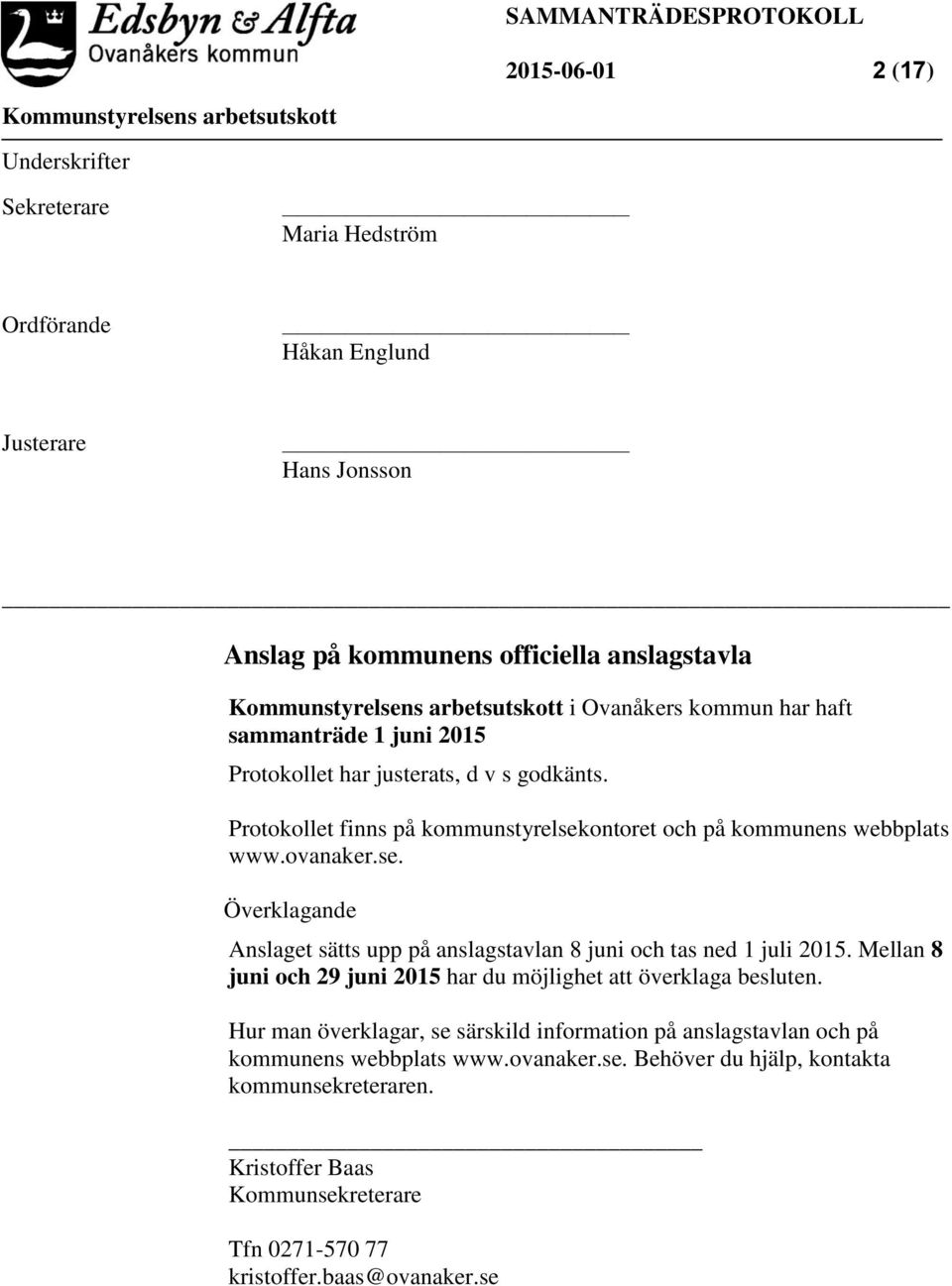 Protokollet finns på kommunstyrelsekontoret och på kommunens webbplats www.ovanaker.se. Överklagande Anslaget sätts upp på anslagstavlan 8 juni och tas ned 1 juli 2015.