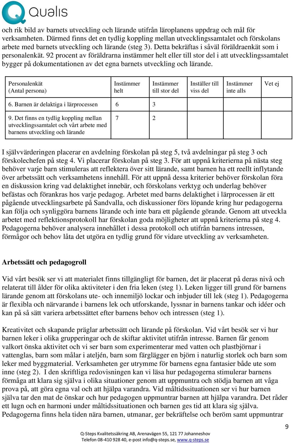 92 procent av föräldrarna instämmer helt eller till stor del i att utvecklingssamtalet bygger på dokumentationen av det egna barnets utveckling och lärande.