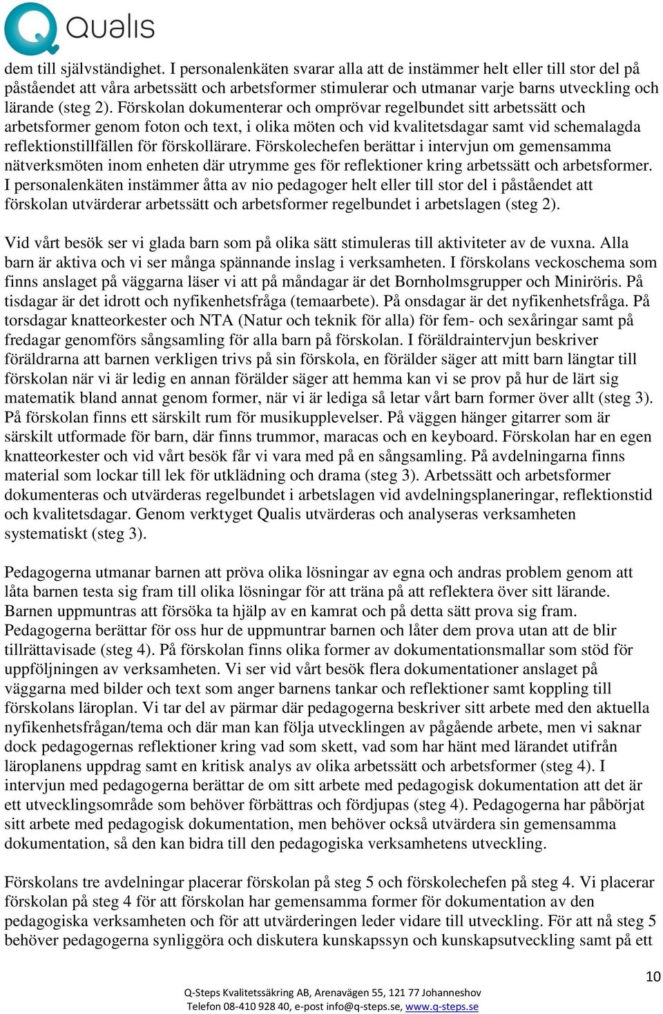 Förskolan dokumenterar och omprövar regelbundet sitt arbetssätt och arbetsformer genom foton och text, i olika möten och vid kvalitetsdagar samt vid schemalagda reflektionstillfällen för