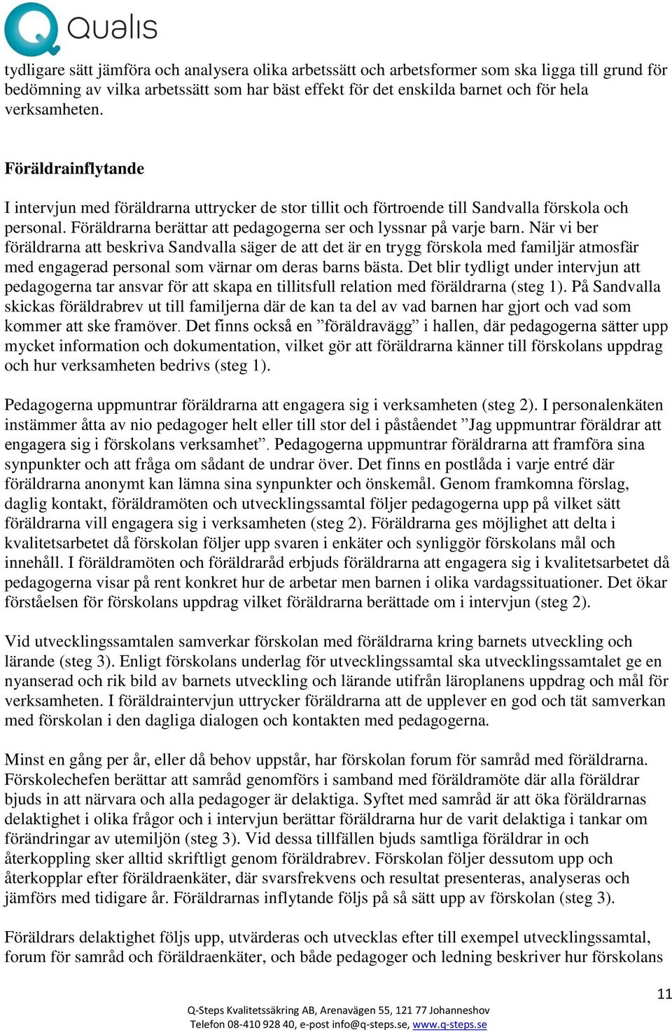 När vi ber föräldrarna att beskriva Sandvalla säger de att det är en trygg förskola med familjär atmosfär med engagerad personal som värnar om deras barns bästa.