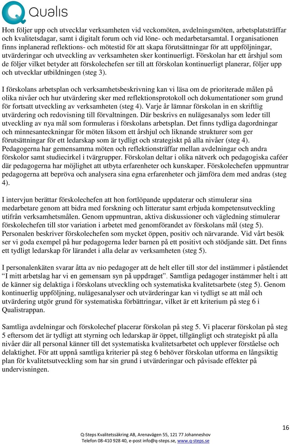 Förskolan har ett årshjul som de följer vilket betyder att förskolechefen ser till att förskolan kontinuerligt planerar, följer upp och utvecklar utbildningen (steg 3).