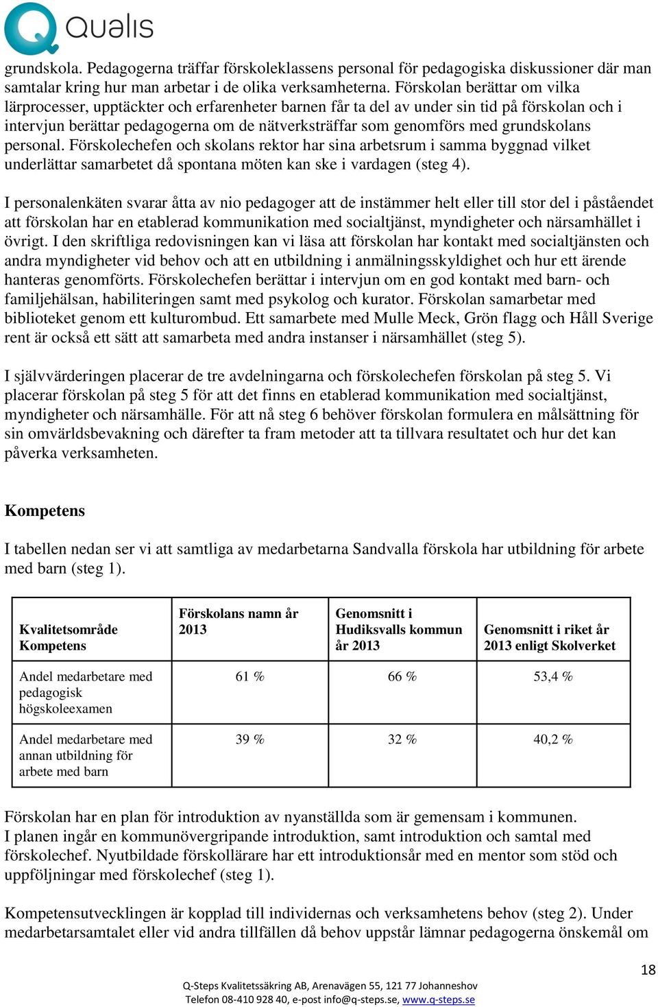 grundskolans personal. Förskolechefen och skolans rektor har sina arbetsrum i samma byggnad vilket underlättar samarbetet då spontana möten kan ske i vardagen (steg 4).