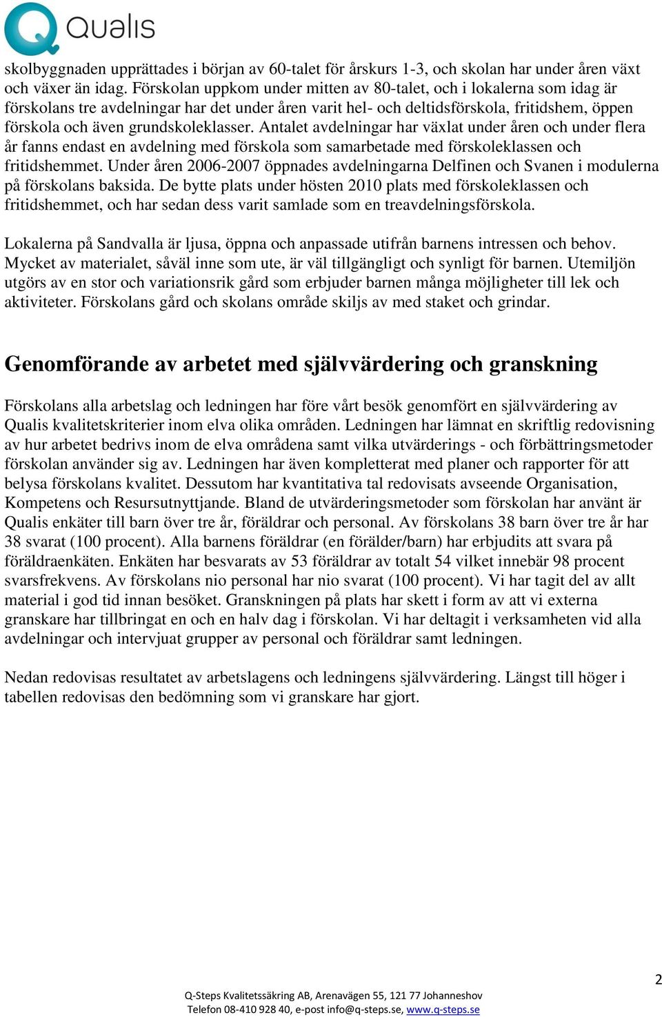grundskoleklasser. Antalet avdelningar har växlat under åren och under flera år fanns endast en avdelning med förskola som samarbetade med förskoleklassen och fritidshemmet.