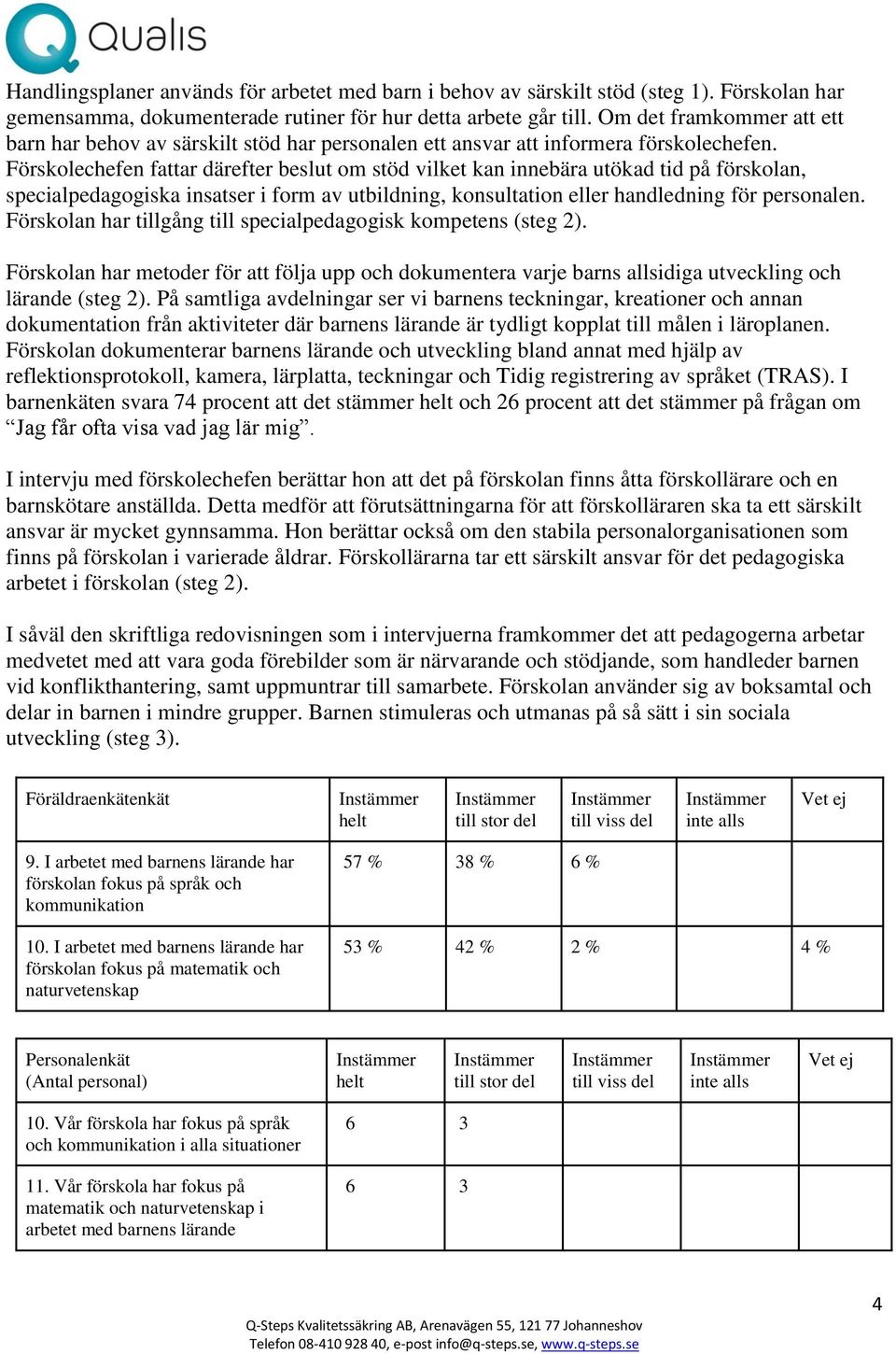 Förskolechefen fattar därefter beslut om stöd vilket kan innebära utökad tid på förskolan, specialpedagogiska insatser i form av utbildning, konsultation eller handledning för personalen.