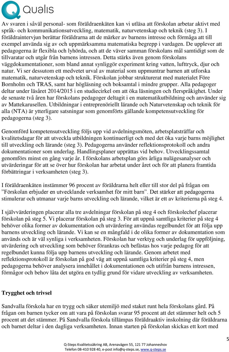 De upplever att pedagogerna är flexibla och lyhörda, och att de väver samman förskolans mål samtidigt som de tillvaratar och utgår från barnens intressen.
