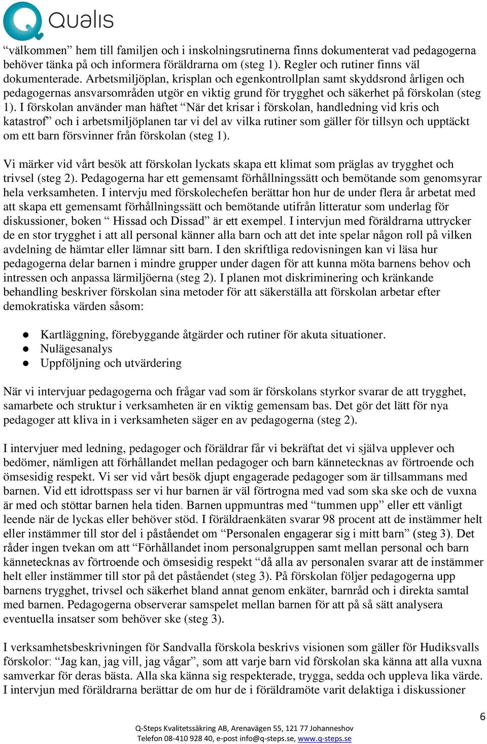 I förskolan använder man häftet När det krisar i förskolan, handledning vid kris och katastrof och i arbetsmiljöplanen tar vi del av vilka rutiner som gäller för tillsyn och upptäckt om ett barn