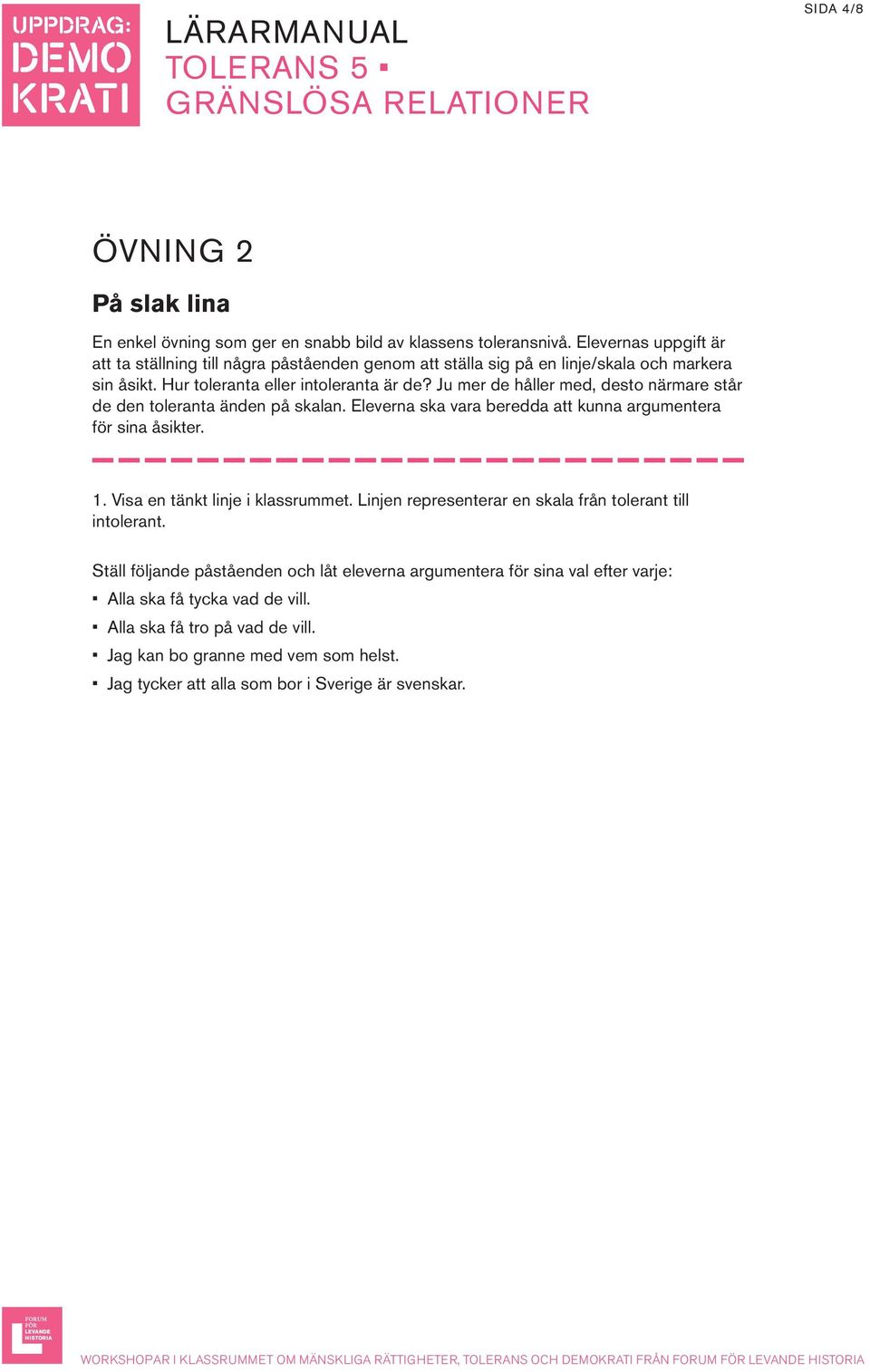 Ju mer de håller med, desto närmare står de den toleranta änden på skalan. Eleverna ska vara beredda att kunna argumentera för sina åsikter. 1. Visa en tänkt linje i klassrummet.