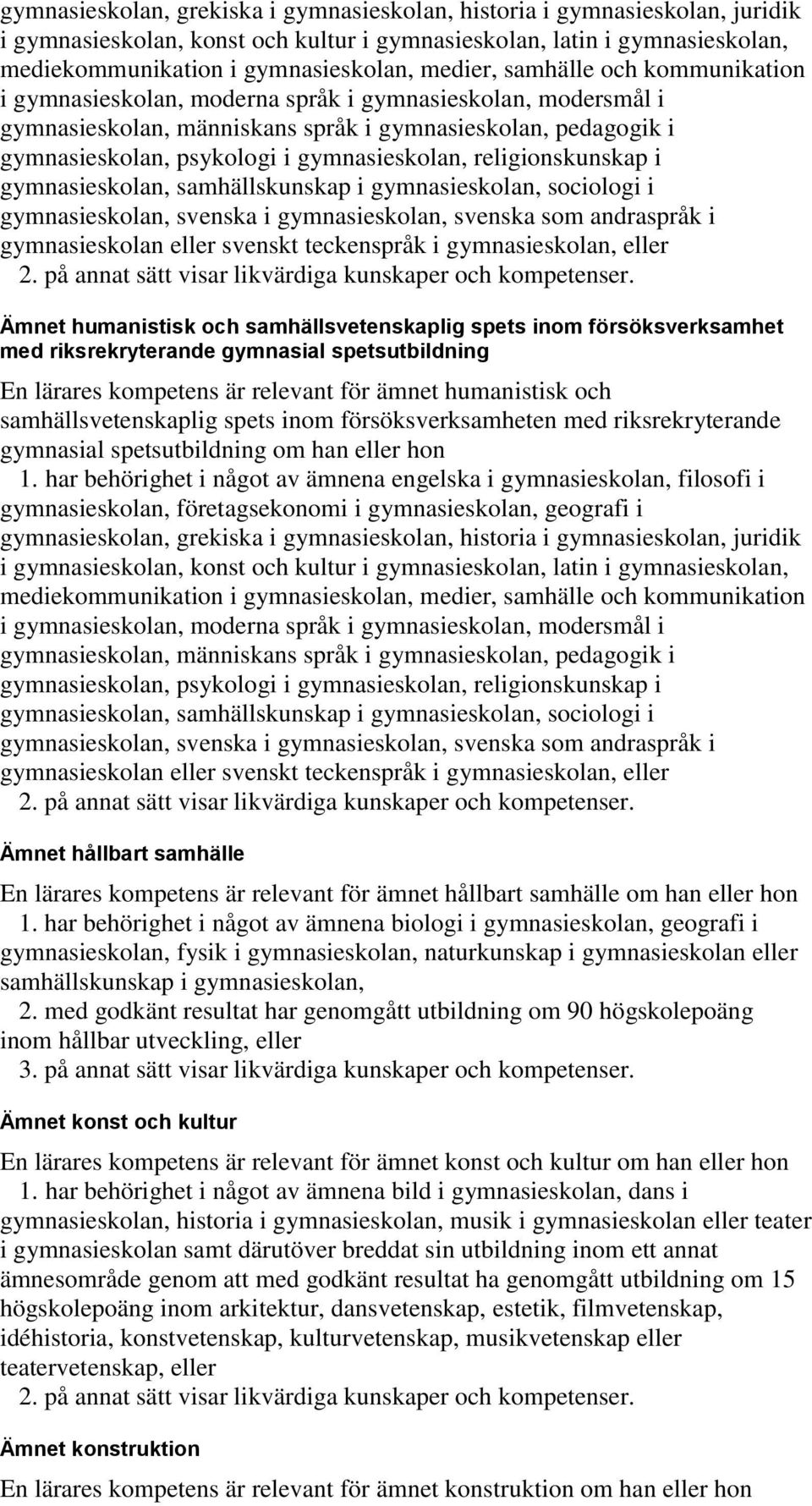 religionskunskap i gymnasieskolan, samhällskunskap i gymnasieskolan, sociologi i gymnasieskolan, svenska i gymnasieskolan, svenska som andraspråk i gymnasieskolan eller svenskt teckenspråk i