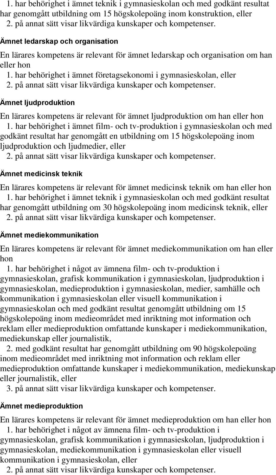 har behörighet i ämnet företagsekonomi i gymnasieskolan, eller Ämnet ljudproduktion En lärares kompetens är relevant för ämnet ljudproduktion om han 1.