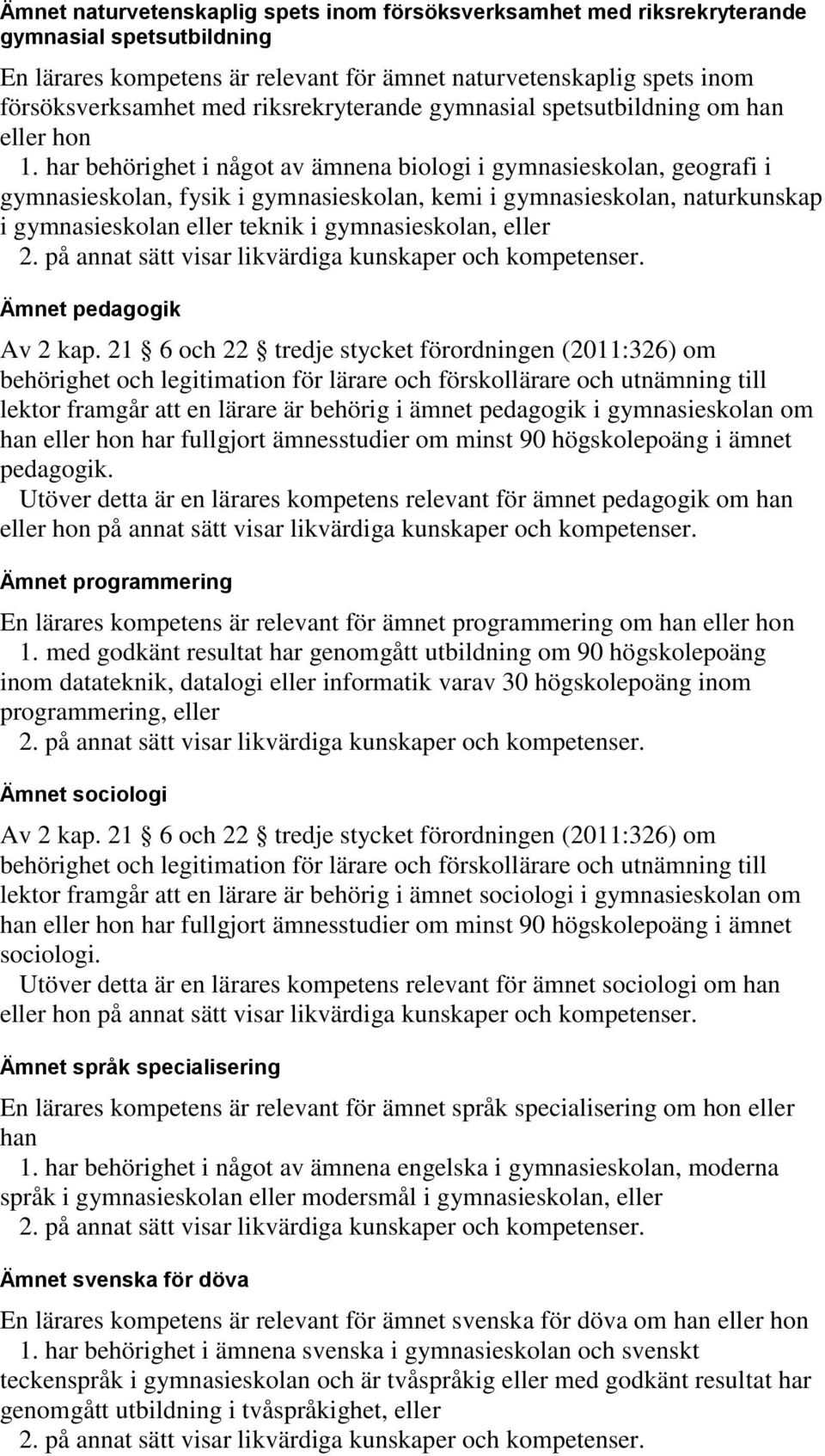 har behörighet i något av ämnena biologi i gymnasieskolan, geografi i gymnasieskolan, fysik i gymnasieskolan, kemi i gymnasieskolan, naturkunskap i gymnasieskolan eller teknik i gymnasieskolan, eller