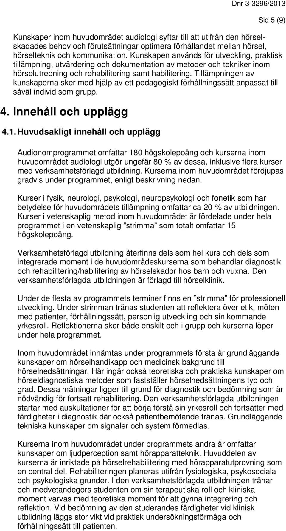 Tillämpningen av kunskaperna sker med hjälp av ett pedagogiskt förhållningssätt anpassat till såväl individ som grupp. 4. Innehåll och upplägg 4.1.