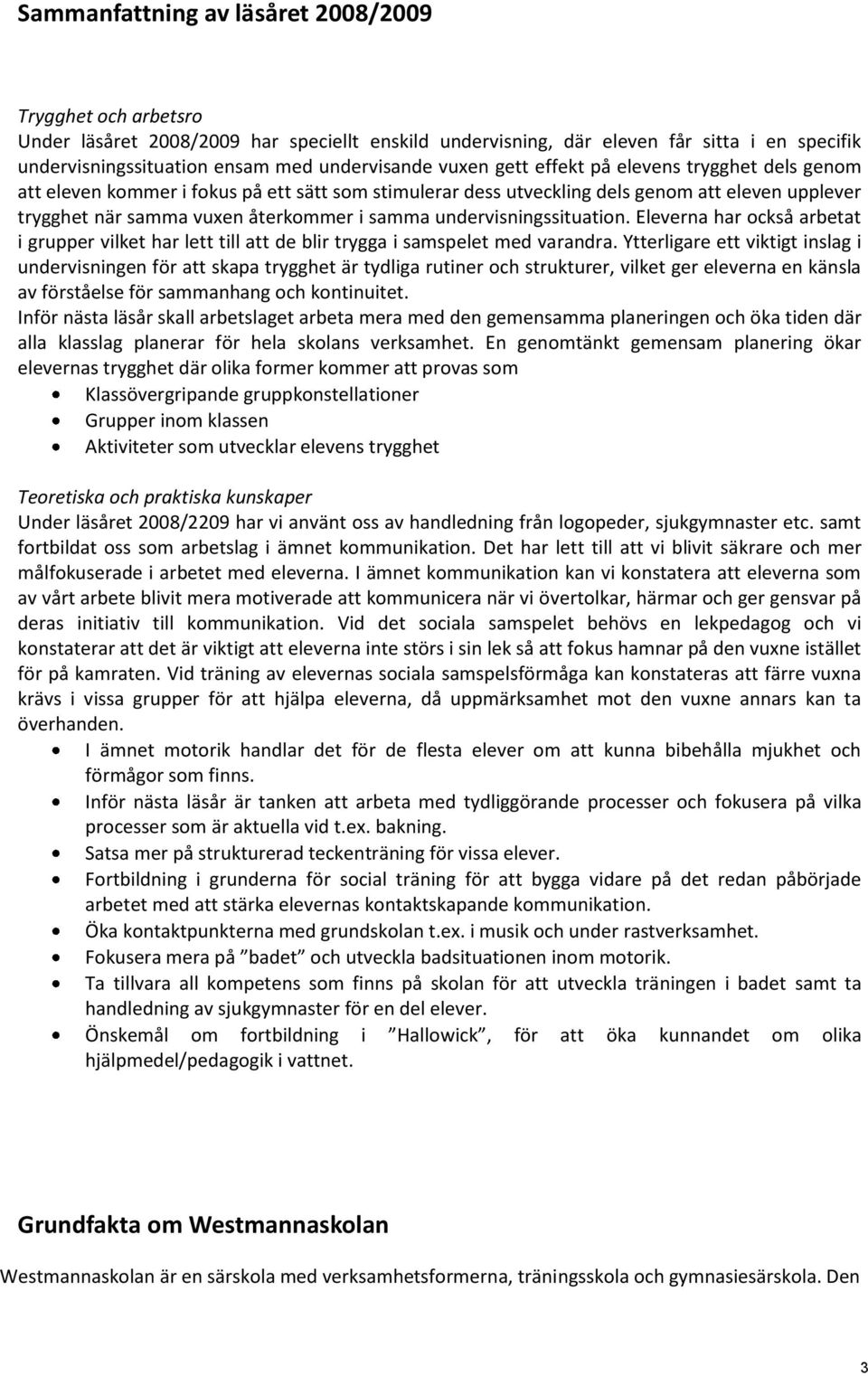 undervisningssituation. Eleverna har också arbetat i grupper vilket har lett till att de blir trygga i samspelet med varandra.